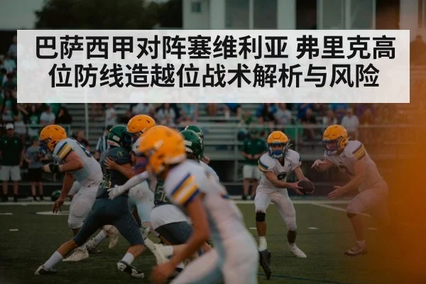 巴萨西甲对阵塞维利亚 弗里克高位防线造越位战术解析与风险